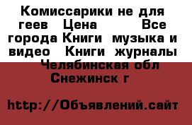 Комиссарики не для геев › Цена ­ 200 - Все города Книги, музыка и видео » Книги, журналы   . Челябинская обл.,Снежинск г.